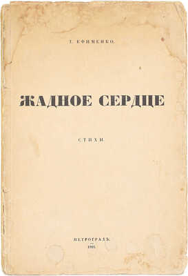 [Первая и единственная книга]. Ефименко Т. Жадное сердце. Стихи. Пг.: Тип. А. Лавров и К°, 1916.
